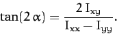 \begin{displaymath}
\tan (2\,\alpha) = \frac{2\,I_{xy}}{I_{xx} - I_{yy}}.
\end{displaymath}