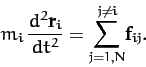 \begin{displaymath}
m_i\,\frac{d^2 {\bf r}_i}{dt^2} = \sum_{j=1,N}^{j\neq i}\! {\bf f}_{ij}.
\end{displaymath}