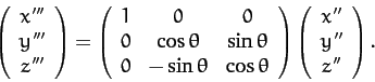 \begin{displaymath}
\left(\begin{array}{c}x'''\\ y'''\\ z'''\end{array}\right)=
...
...right)\left(\begin{array}{c}x''\\ y''\\ z''\end{array}\right).
\end{displaymath}