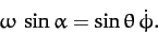 \begin{displaymath}
\omega\,\sin\alpha = \sin\theta\,\dot{\phi}.
\end{displaymath}