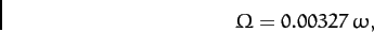 \begin{displaymath}
{\mit\Omega} = 0.00327\,\omega,
\end{displaymath}