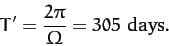 \begin{displaymath}
T'= \frac{2\pi}{{\mit\Omega}} = 305\,\,{\rm days}.
\end{displaymath}