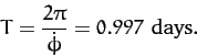 \begin{displaymath}
T = \frac{2\pi}{\dot{\phi}} = 0.997\,\,{\rm days}.
\end{displaymath}