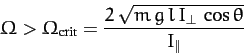 \begin{displaymath}
{\mit\Omega} > {\mit\Omega}_{\rm crit} = \frac{2\,\sqrt{m\,g\,l\,I_\perp\,\cos\theta}}{I_\parallel}
\end{displaymath}