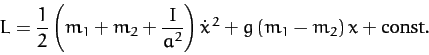 \begin{displaymath}
L=\frac{1}{2}\left(m_1+ m_2+\frac{I}{a^2}\right)\dot{x}^{\,2} + g\,(m_1-m_2)\,x + {\rm const}.
\end{displaymath}