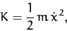\begin{displaymath}
K = \frac{1}{2}\,m\,\dot{x}^{\,2},
\end{displaymath}