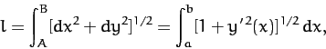 \begin{displaymath}
l = \int_A^B [dx^2 + dy^2]^{1/2} = \int_a^b [1 + y'^{\,2}(x)]^{1/2}\,dx,
\end{displaymath}