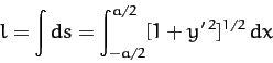 \begin{displaymath}
l = \int ds = \int_{-a/2}^{a/2}[1+y'^{\,2}]^{1/2}\,dx
\end{displaymath}