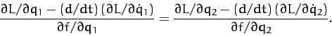 \begin{displaymath}
\frac{\partial L/\partial q_1-(d/dt)\,(\partial L/\partial \...
...t)\,(\partial L/\partial \dot{q}_2)}{\partial f/\partial q_2}.
\end{displaymath}