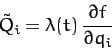 \begin{displaymath}
\tilde{Q}_i = \lambda(t)\,\frac{\partial f}{\partial q_i}
\end{displaymath}