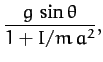 $\displaystyle \frac{g\,\sin\theta}{1+ I/m\,a^2},$