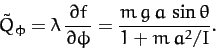 \begin{displaymath}
\tilde{Q}_\phi = \lambda\,\frac{\partial f}{\partial\phi} =
\frac{m\,g\,a\,\sin\theta}{1+ m\,a^2/I}.
\end{displaymath}