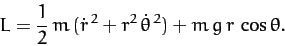 \begin{displaymath}
L = \frac{1}{2}\,m\,(\dot{r}^{\,2} + r^2\,\dot{\theta}^{\,2})
+ m\,g\,r\,\cos\theta.
\end{displaymath}