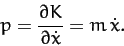 \begin{displaymath}
p = \frac{\partial K}{\partial\dot{x}} = m\,\dot{x}.
\end{displaymath}