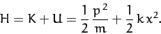 \begin{displaymath}
H = K + U = \frac{1}{2}\,\frac{p^{\,2}}{m} + \frac{1}{2}\,k\,x^2.
\end{displaymath}
