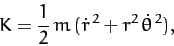 \begin{displaymath}
K = \frac{1}{2}\,m\,(\dot{r}^{\,2} + r^2\,\dot{\theta}^{\,2}),
\end{displaymath}