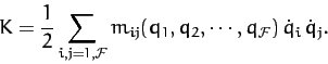 \begin{displaymath}
K = \frac{1}{2}\sum_{i,j=1,{\cal F}} m_{ij}(q_1,q_2,\cdots, q_{\cal F})\,\dot{q}_i\,\dot{q}_j.
\end{displaymath}