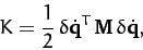 \begin{displaymath}
K = \frac{1}{2}\,\delta \dot{\bf q}^T\,{\bf M}\,\delta\dot{\bf q},
\end{displaymath}