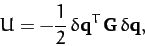 \begin{displaymath}
U=- \frac{1}{2}\,\delta {\bf q}^T\,{\bf G}\,\delta{\bf q},
\end{displaymath}
