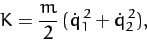 \begin{displaymath}
K = \frac{m}{2} \,(\dot{q}_1^{\,2} + \dot{q}_2^{\,2}),
\end{displaymath}