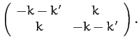 $\displaystyle \left(\begin{array}{cc}
-k-k'& k\\
k& -k-k'\end{array}\right).$