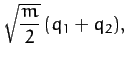 $\displaystyle \sqrt{\frac{m}{2}}\,(q_1 + q_2),$