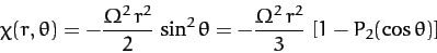 \begin{displaymath}
\chi(r,\theta) = - \frac{\Omega^2\,r^2}{2}\,\sin^2\theta= -\frac{\Omega^2\,r^2}{3}\,\left[1-P_2(\cos\theta)\right]
\end{displaymath}