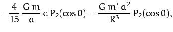 $\displaystyle -\frac{4}{15}\,\frac{G\,m}{a}\,\epsilon\,P_2(\cos\theta) - \frac{G\,m'\,a^2}{R^3}\,P_2(\cos\theta),$