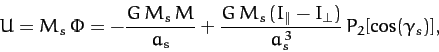 \begin{displaymath}
U = M_s\,\Phi = - \frac{G\,M_s\,M}{a_s} + \frac{G\,M_s\,(I_\parallel-I_\perp)}{a_s^{\,3}}\,P_2[\cos(\gamma_s)],
\end{displaymath}