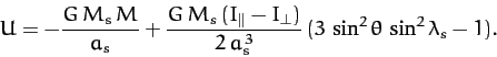 \begin{displaymath}
U = - \frac{G\,M_s\,M}{a_s} + \frac{G\,M_s\,(I_\parallel-I_\perp)}{2\,a_s^{\,3}}\,(3\,\sin^2\theta\,\sin^2\lambda_s -1).
\end{displaymath}