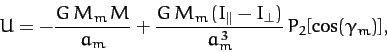 \begin{displaymath}
U = - \frac{G\,M_m\,M}{a_m} + \frac{G\,M_m\,(I_\parallel-I_\perp)}{a_m^{\,3}}\,P_2[\cos(\gamma_m)],
\end{displaymath}