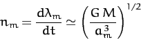 \begin{displaymath}
n_m = \frac{d\lambda_m}{dt}\simeq \left(\frac{G\,M}{a_m^{\,3}}\right)^{1/2}
\end{displaymath}