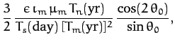 $\displaystyle \frac{3}{2}\,\frac{\epsilon\,\iota_m\,\mu_m\,T_n({\rm yr})}{T_s({\rm day})\,[T_m({\rm yr})]^2}\,\frac{\cos(2\,\theta_0)}{\sin\theta_0},$