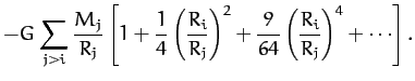 $\displaystyle -G \sum_{j> i}\frac{M_j}{R_j}\left[1+\frac{1}{4}\left(\frac{R_i}{R_j}\right)^2 + \frac{9}{64}\left(\frac{R_i}{R_j}\right)^4+\cdots\right].$