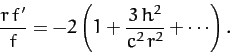 \begin{displaymath}
\frac{r\,f'}{f} = - 2\left(1+ \frac{3\,h^2}{c^2\,r^2}+ \cdots\right).
\end{displaymath}