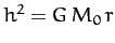 $h^2=G\,M_0\,r$