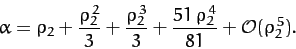 \begin{displaymath}
\alpha = \rho_2 + \frac{\rho_2^{\,2}}{3} + \frac{\rho_2^{\,3}}{3} + \frac{51\,\rho_2^{\,4}}{81}+ {\cal O}(\rho_2^{\,5}).
\end{displaymath}