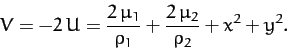 \begin{displaymath}
V = - 2\,U = \frac{2\,\mu_1}{\rho_1}
+ \frac{2\,\mu_2}{\rho_2} +x^2+y^2.
\end{displaymath}