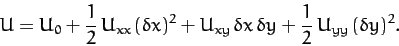 \begin{displaymath}
U = U_0 + \frac{1}{2}\,U_{xx}\,(\delta x)^2+ U_{xy}\,\delta x\,\delta y
+ \frac{1}{2}\,U_{yy}\,(\delta y)^2.
\end{displaymath}
