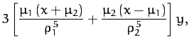 $\displaystyle 3\left[\frac{\mu_1\,(x+\mu_2)}{\rho_1^{\,5}}+\frac{\mu_2\,(x-\mu_1)}{\rho_2^{\,5}}\right]y,$