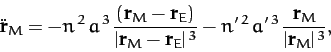\begin{displaymath}
\ddot{\bf r}_M = - n^{\,2}\,a^{\,3}\,\frac{({\bf r}_M-{\bf r...
...^{\,2}\,a'^{\,3}\,\frac{{\bf r}_M}{\vert{\bf r}_M\vert^{\,3}},
\end{displaymath}