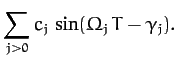 $\displaystyle \sum_{j>0} c_j\,\sin(\Omega_j\,T-\gamma_j).$