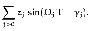 $\displaystyle \sum_{j>0}z_j\,\sin(\Omega_j\,T-\gamma_j).$