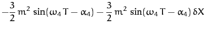 $\displaystyle - \frac{3}{2}\,m^2\,\sin(\omega_4\,T-\alpha_4)-\frac{3}{2}\,m^2\,\sin(\omega_4\,T-\alpha_4)\,\delta X$