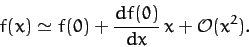 \begin{displaymath}
f(x) \simeq f(0) + \frac{df(0)}{dx}\,x + {\cal O}(x^2).
\end{displaymath}