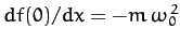 $df(0)/dx = -m\,\omega_0^{\,2}$