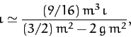 \begin{displaymath}
\iota \simeq \frac{ (9/16)\,m^3\,\iota}{(3/2)\,m^2-2\,g\,m^2},
\end{displaymath}