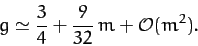 \begin{displaymath}
g \simeq \frac{3}{4} + \frac{9}{32}\,m + {\cal O}(m^2).
\end{displaymath}