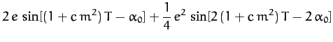 $\displaystyle 2\,e\,\sin[(1+c\,m^2)\,T-\alpha_0] + \frac{1}{4}\,e^2\,\sin[2\,(1+c\,m^2)\,T-2\,\alpha_0]$