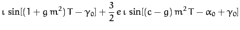$\displaystyle \iota\,\sin[(1+g\,m^2)\,T-\gamma_0] + \frac{3}{2}\,e\,\iota\,\sin[(c-g)\,m^2\,T-\alpha_0+\gamma_0]$